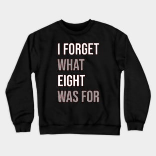 I forget what eight was for Crewneck Sweatshirt